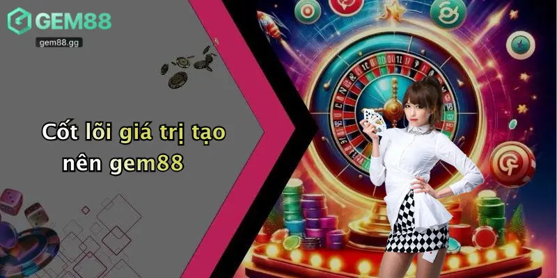 Giới Thiệu Gem88: Thế Giới Cá Cược & Casino Giải Trí Sôi Động 2026 1 Cốt lõi giá trị tạo nên gem88