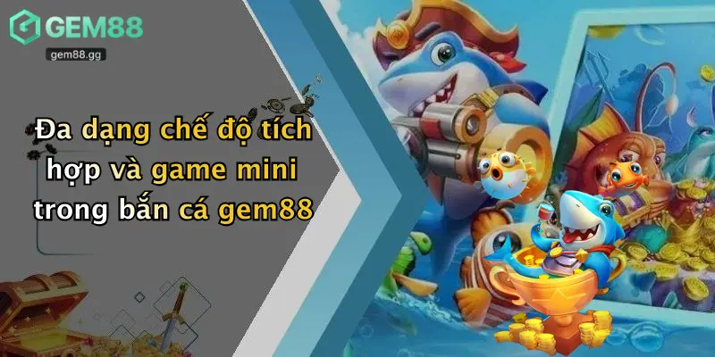 Bắn Cá Gem88 3 Đa dạng chế độ tích hợp và game mini trong bắn cá gem88