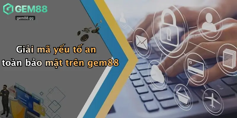 Giới Thiệu Gem88: Thế Giới Cá Cược & Casino Giải Trí Sôi Động 2026 3 Giải mã yếu tố an toàn bảo mật trên gem88