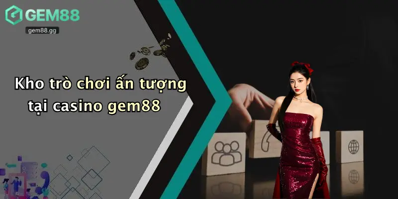 Casino Gem88 2 Kho trò chơi ấn tượng tại casino gem88