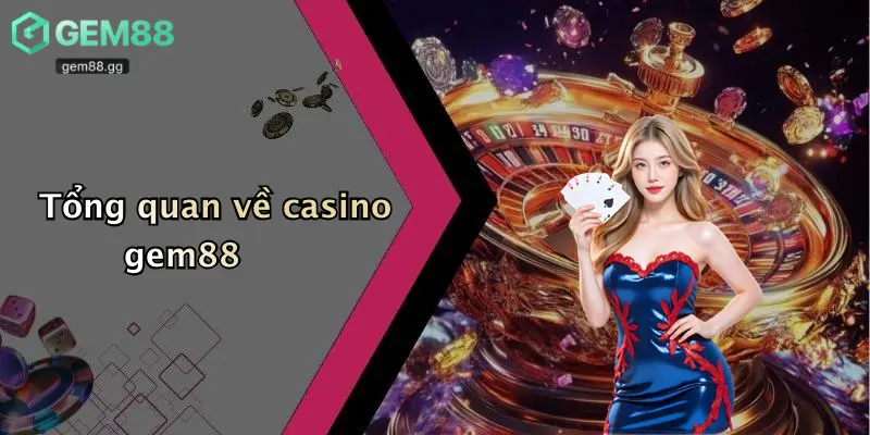 Casino Gem88 1 Tổng quan về casino gem88