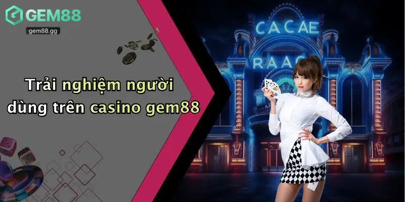Casino Gem88 3 Trải nghiệm người dùng trên casino gem88